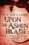 Upon the Ashen Blade (The Copper Promise: Part IV) - Jen Williams