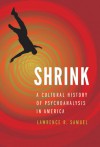 Shrink: A Cultural History of Psychoanalysis in America - Lawrence R. Samuel