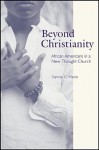 Beyond Christianity: African Americans in a New Thought Church - Darnise Martin