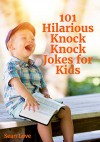 101 Hilarious Knock Knock Jokes For Kids - Sean Love, Ben White