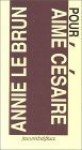 Pour Aime&#X301; Ce&#X301;Saire - Annie Le Brun