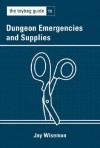 The Toybag Guide to Dungeon Emergencies and Supplies - Jay Wiseman