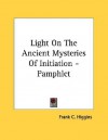 Light on the Ancient Mysteries of Initiation - Pamphlet - Frank C. Higgins