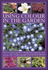 Using Color in the Garden: How to Create a Garden with Glorious Color in Every Season, with 130 Photographs - Jackie Matthews