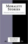 Morality Stories: Dilemmas in Ethics, Crime & Justice - Michael C. Braswell, Joycelyn M. Pollock, Scott Braswell