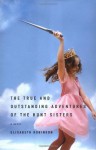 The True and Outstanding Adventures of the Hunt Sisters: A Novel - Elisabeth Robinson