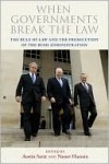 When Governments Break the Law: The Rule of Law and the Prosecution of the Bush Administration - Nasser Hussain