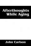 Afterthoughts While Aging - John Carlson