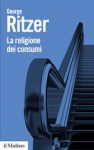 La religione dei consumi - George Ritzer