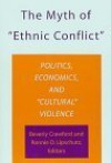 The Myth Of "Ethnic Conflict": Politics, Economics, And "Cultural" Violence - Beverly Crawford