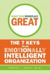 Make Your Workplace Great: The 7 Keys to an Emotionally Intelligent Organization - Steven J. Stein