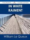 In White Raiment - The Original Classic Edition - William Le Queux