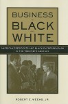 Business in Black and White: American Presidents & Black Entrepreneurs in the Twentieth Century - Robert E. Weems Jr.