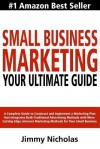 Small Business Marketing - Your Ultimate Guide: A Complete Guide to Construct and Implement a Marketing Plan That Integrates Both Traditional Advertis - Jimmy Nicholas, Jennifer-Crystal Johnson, Mike Lemoine