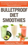 Bulletproof Diet Smoothies: Quick and Easy Bulletproof Diet Recipes to Lose Weight, Feel Energized, and Gain Radiant Health and Optimal Focus - Madison Miller, Majorie Kramer