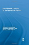 Environmental Criticism for the Twenty-First Century - Stephanie LeMenager, Teresa Shewry, Ken Hiltner