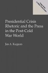 Presidential Crisis Rhetoric and the Press in the Post-Cold War World - Jim A. Kuypers