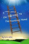 What I Learned On The Way To The Nursing Home - Doris Gates