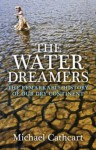 The Water Dreamers: The Remarkable History Of Our Dry Continent - Michael Cathcart