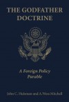 The Godfather Doctrine: A Foreign Policy Parable - John C. Hulsman, A. Wess Mitchell