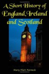 A Short History of England, Ireland and Scotland: (Timeless Classic Books) - Mary Platt Parmele, Tmieless Classic Books