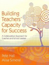 Building Teachers' Capacity for Success: A Collaborative Approach for Coaches and School Leaders - Pete Hall, Alisa Simeral