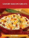 Savory Bacon Greats: Delicious Savory Bacon Recipes, the Top 100 Savory Bacon Recipes - Jo Franks