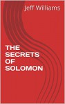 THE SECRETS OF SOLOMON: The life and events of a mysterious ancient King - Jeff Williams