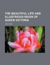 The Beautiful Life and Illustrious Reign of Queen Victoria - John Rusk