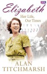 Elizabeth: Her Life, Our Times - Alan Titchmarsh