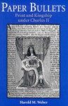 Paper Bullets: Print and Kingship Under Charles II - Harold Weber