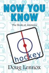 Now You Know Hockey: The Book of Answers - Doug Lennox