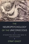 The Neuropsychology of the Unconscious: Integrating Brain and Mind in Psychotherapy (Norton Series on Interpersonal Neurobiology) Hardcover June 8, 2015 - Efrat Ginot