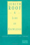 A Lure of Knowledge: Lesbian Sexuality and Theory (Between Men-Between Women) - Judith Roof