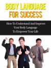 Body Language For Success - How To Understand And Improve Your Body Language To Empower Your Life - David Adam