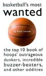 Basketball's Most Wanted: The Top 10 Book of Hoops' Outrageous Dunkers, Incredible Buzzer-Beaters, and Other Oddities - Floyd Conner