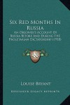 Six Red Months in Russia: An Observer's Account of Russia Before and During the Proletarian Dictatorship (1918) - Louise Bryant