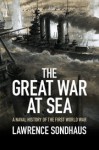 The Great War at Sea: A Naval History of the First World War - Lawrence Sondhaus