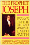 The Prophet Joseph: Essays on the Life and Mission of Joseph Smith - Larry C. Porter