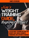 Jim's Weight Training Guide, Superset Style!: A Resistance Training Method For Weight loss, Muscle Growth, Endurance and Strength Training - James Atkinson