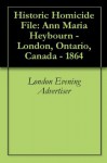 Historic Homicide File: Ann Maria Heybourn - London, Ontario, Canada - 1864 - London Evening Advertiser, Ken Scheffler