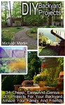 DIY Backyard Projects: 34 Cheap, Easy And Genius DIY Projects For Your Backyard. Amaze Your Family And Friends!: (Interior Decorating, Home Decorating, ... projects for your home and everyday life) - Micheal Martin