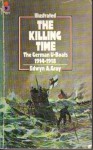 The Killing Time: The German U-Boats 1914-1918 - Edwyn Gray