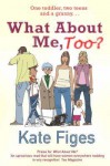 What about Me, Too? - Kate Figes