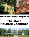 Haunted West Virginia: The Most Haunted Locations - Jeffrey Fisher