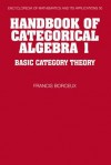 Handbook of Categorical Algebra: Volume 1, Basic Category Theory - Francis Borceux