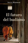 El Futuro del Budismo = The Future of Buddhism and Other Essays - Sogyal Rimpoche, Jordi Mustieles