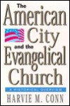 The American City and the Evangelical Church: A Historical Overview - Harvie M. Conn