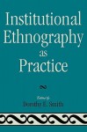 Institutional Ethnography as Practice - Dorothy E. Smith