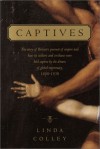 Captives: The story of Britain's pursuit of empire and how its soldiers and civilians were held captive by the dream of global supremacy - Linda Colley